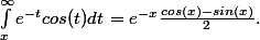  \int_x^{\infty}e^{-t}cos(t)dt =e^{-x}\frac{cos(x)-sin(x)}{2}. 